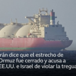 La tregua se tambalea: medios de Irán aseguran que el estrecho de Ormuz fue cerrado y Teherán acusa a EE.UU e Israel de violar los términos del acuerdo