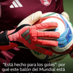 “Está hecho para los goles”: por qué este balón del Mundial está causando problemas a los porteros