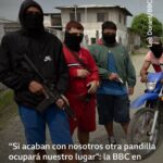“Es un ciclo sin fin. Si acaban con nosotros, otra pandilla ocupará nuestro lugar”: la BBC en territorio controlado por el crimen organizado en Ecuador