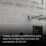 El gobierno de Trump cancela las entrevistas y otros trámites para las visas de inmigrantes en los consulados de EE.UU. en todo el mundo