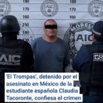 ‘El Trompas’, detenido por el asesinato en México de la estudiante española Claudia Tacoronte, confiesa el crimen