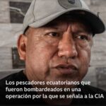 “Si tienen tanta tecnología, ¿por qué nos atacaron?”: los pescadores ecuatorianos bombardeados en una operación por la que se señala a la CIA